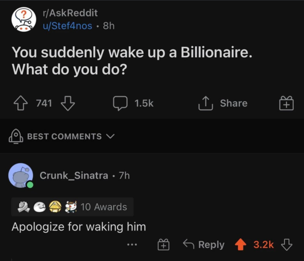 Reddit question about what someone would do if they suddenly woke up to be a billionaire. 