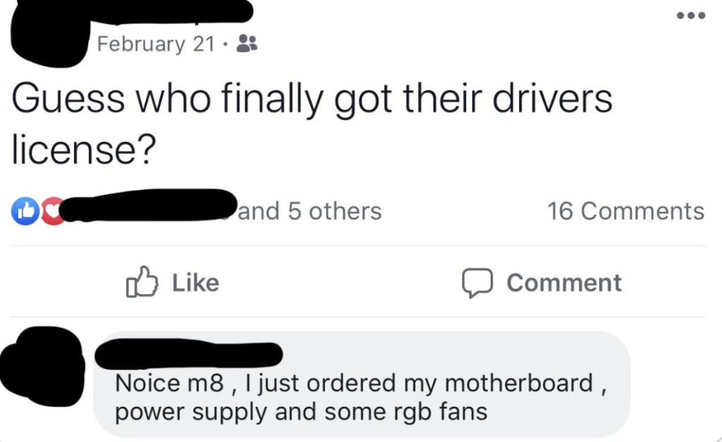 A Facebook post dated February 21 reads, "Guess who finally got their driver's license?" followed by a comment saying, "Noice m8, I just ordered my motherboard, power supply and some RGB fans". Several names and profile pictures are blacked out for privacy.