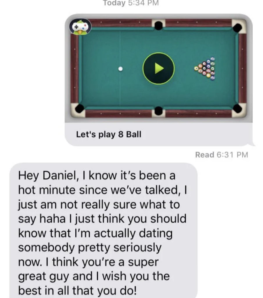 A text message conversation where one person sends a picture of an 8 ball pool game with the message "Let's play 8 Ball" and the other person responds with a long text explaining they are now dating someone and thanking the recipient for being great, wishing them well.