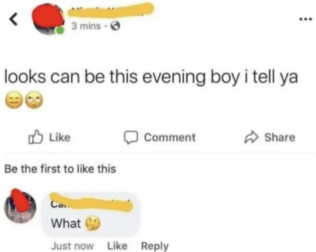A Facebook post with a user's status saying, "looks can be this evening boy i tell ya" with a confused face and eye-rolling emojis. Another user comments, "What 🤔." Their profile pictures and names are obscured. Options to like, comment, and share are visible.