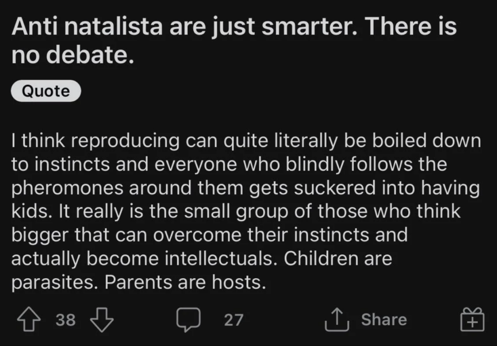 A tweet reads, "Anti natalista are just smarter. There is no debate." It is followed by a quoted text stating that reproducing is based on instincts, leading to having kids. It argues that intellectuals think bigger, and controversially claims children are parasites and parents are hosts. The tweet has 38 likes, 27 comments, and an option to share.