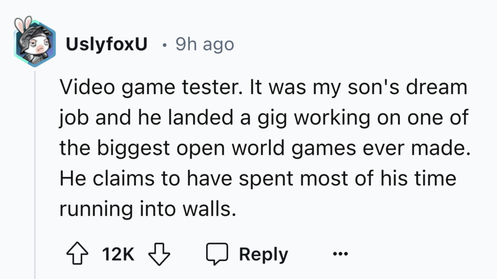 A comment from user UslyfoxU reads: "Video game tester. It was my son's dream job and he landed a gig working on one of the biggest open world games ever made. He claims to have spent most of his time running into walls." The post has 12K likes.