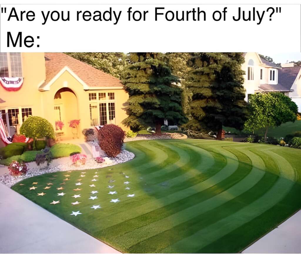 A well-manicured lawn with striped mowing patterns and stars near the sidewalk, resembling an American flag. The house in the background is decorated with red, white, and blue bunting. The text reads, "Are you ready for Fourth of July? Me: