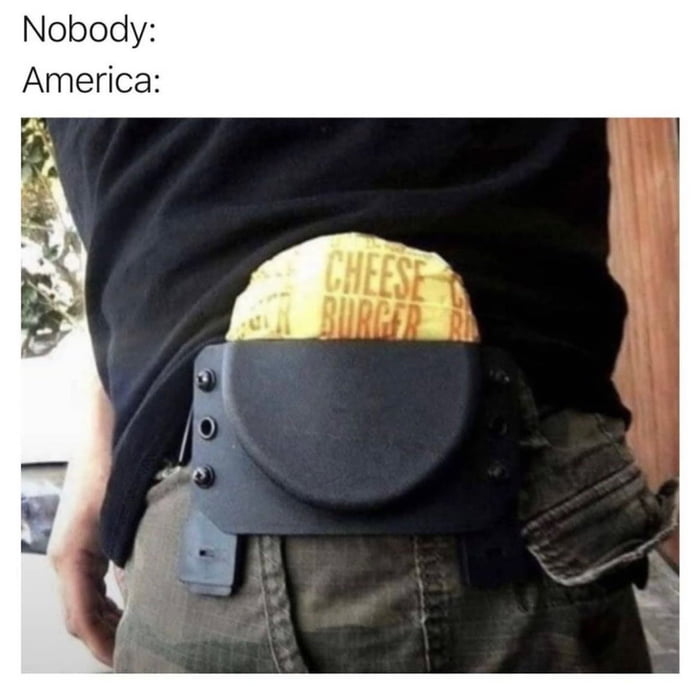 A person is seen from the side with an item resembling a cheeseburger wrapped in branded paper placed in a black holster on their waist. The text above reads "Nobody:" and "America:".