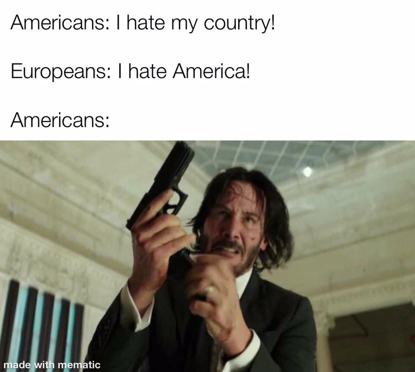 A meme showing a man holding a gun in a ready position. Text above reads, "Americans: I hate my country!", then "Europeans: I hate America!". Below that, it shows the man preparing to shoot with the caption "Americans:". The background is a sophisticated interior.