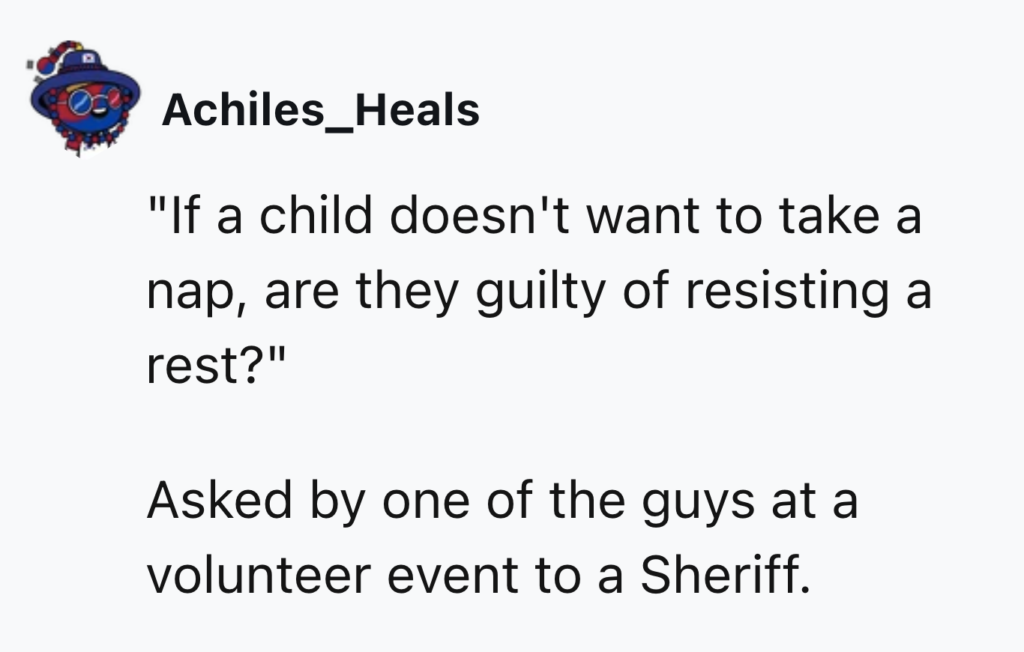 A humorous social media post by "Achiles_Heals" asking, "If a child doesn't want to take a nap, are they guilty of resisting a rest?" It mentions that this question was asked by someone at a volunteer event to a sheriff.