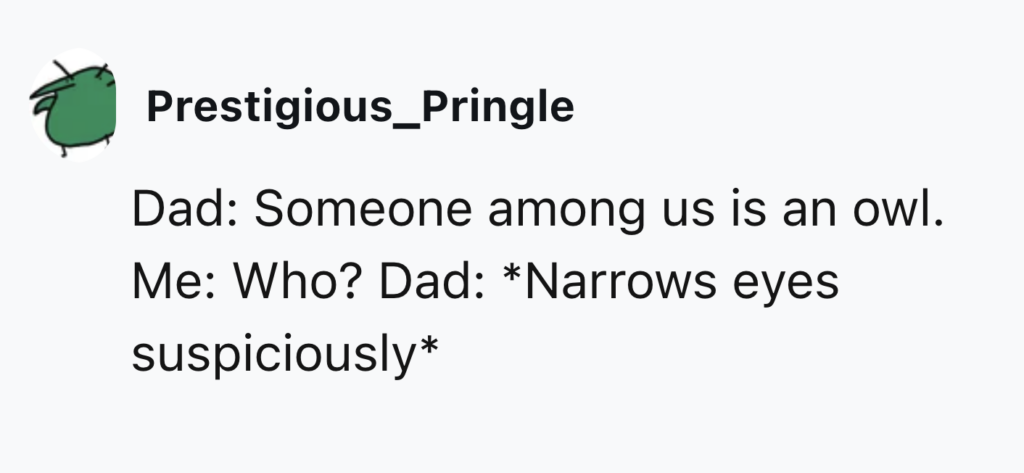 A humorous text exchange. User named Prestigious_Pringle writes: "Dad: Someone among us is an owl. Me: Who? Dad: *Narrows eyes suspiciously*.