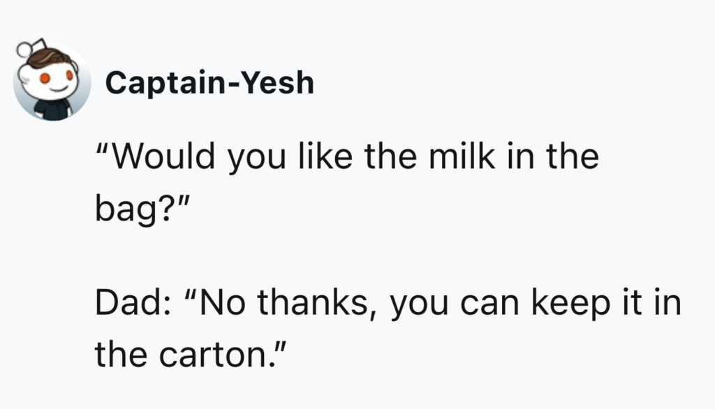 A text post by user Captain-Yesh. The first line reads, "Would you like the milk in the bag?" The second part, labeled "Dad," responds with, "No thanks, you can keep it in the carton.