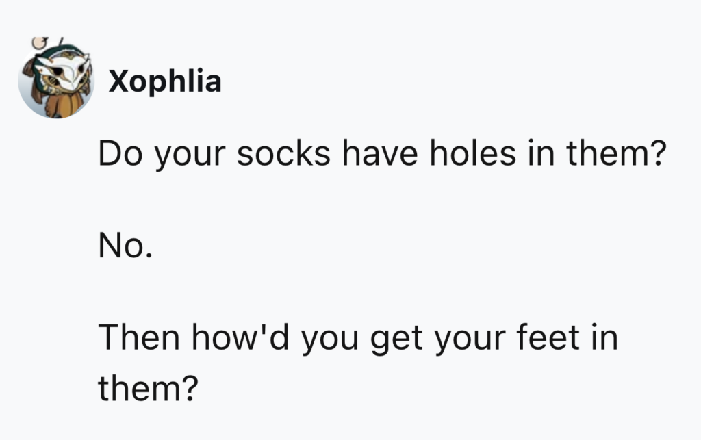 A social media post from Xophlia containing a humorous text exchange. It reads: "Do your socks have holes in them? No. Then how'd you get your feet in them?