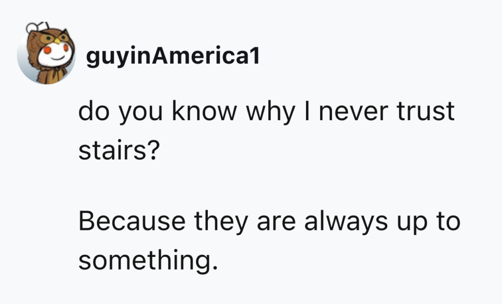 A social media post by "guyinAmerica1" displays a profile picture of a cartoon bear wearing a beanie hat. The post reads: "do you know why I never trust stairs? Because they are always up to something.