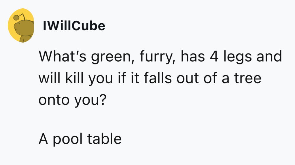 Text post by "IWillCube" with a profile picture of a green character. The post reads: "What’s green, furry, has 4 legs and will kill you if it falls out of a tree onto you? A pool table.