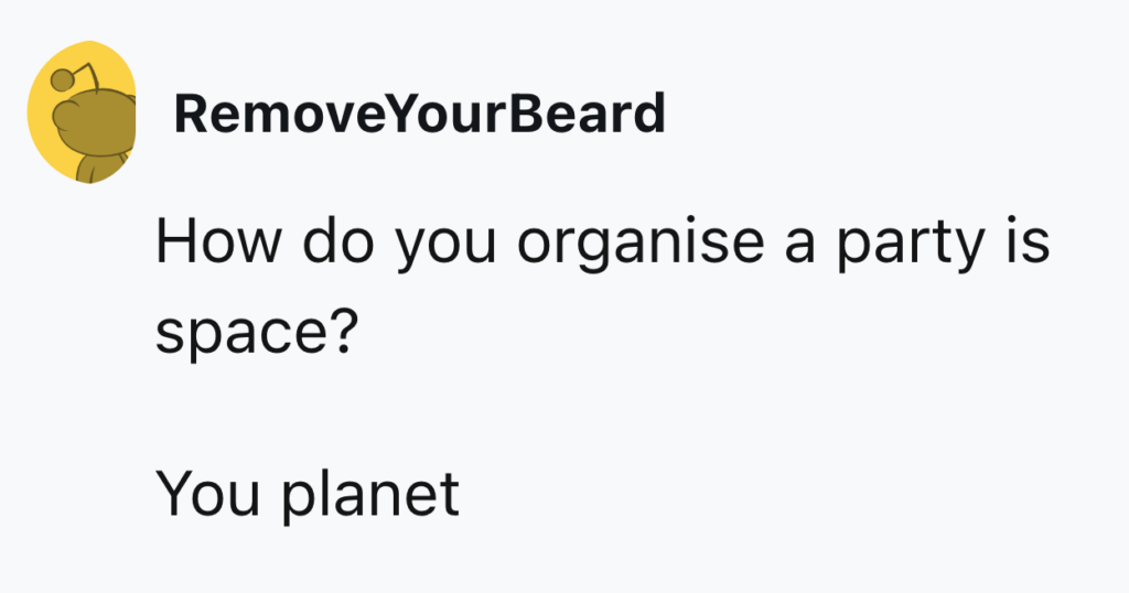 An illustration of a yellow bear figure, next to the username "RemoveYourBeard". Below, text reads: "How do you organise a party in space? You planet.