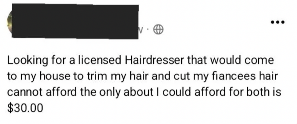 A social media post reads: "Looking for a licensed Hairdresser that would come to my house to trim my hair and cut my fiancee's hair. Cannot afford [sic] the only amount I could afford for both is $30.00.