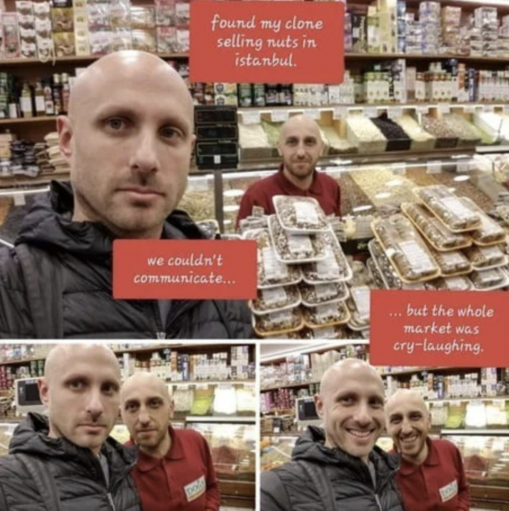 The image shows two bald men who look very similar standing side by side, posing for selfies in a market selling nuts. One speech bubble says, "found my clone selling nuts in Istanbul," another reads, "we couldn't communicate...," and a third says, "...but the whole market was cry-laughing.