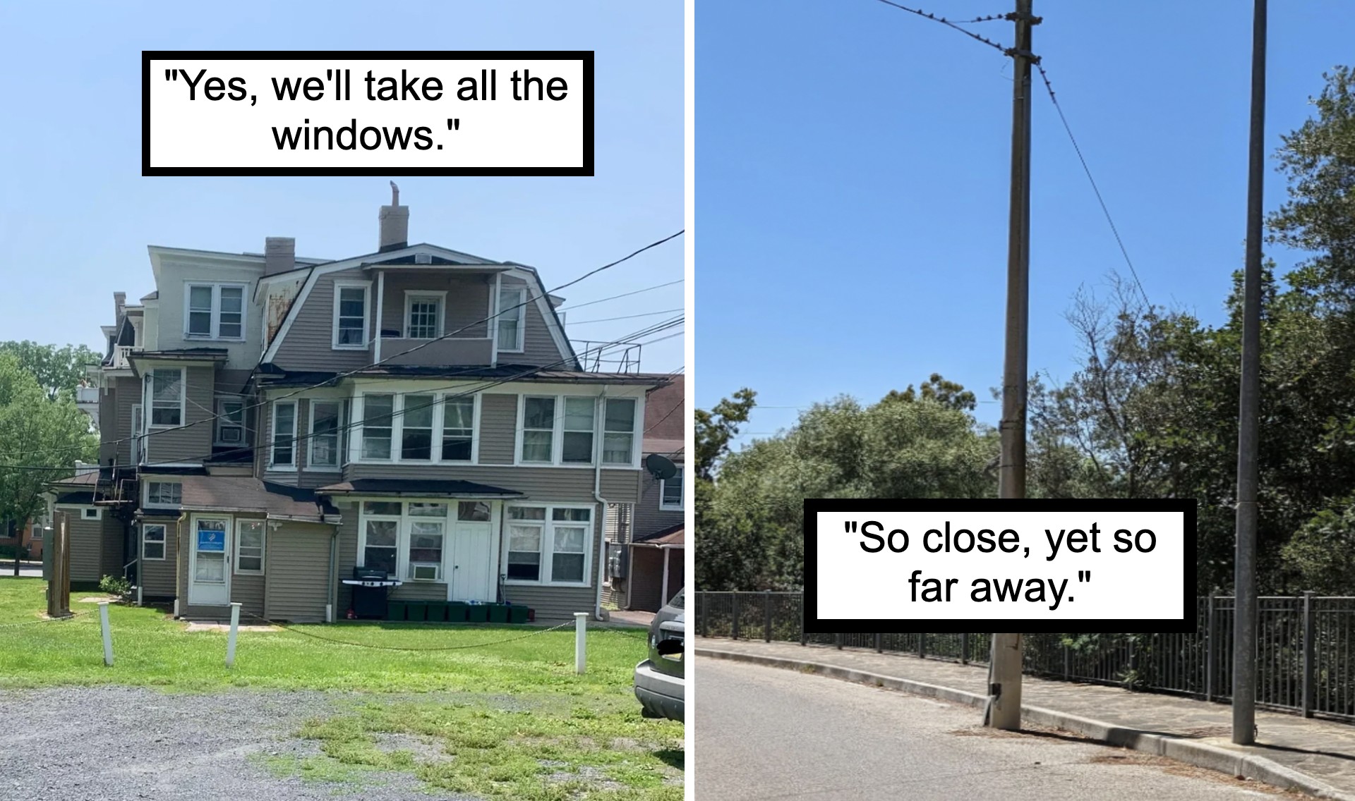 Left image: A multi-story house with several window styles and sizes, captioned "Yes, we'll take all the windows." Right image: A lone, tall streetlight without a light fixture, captioned "So close, yet so far away.