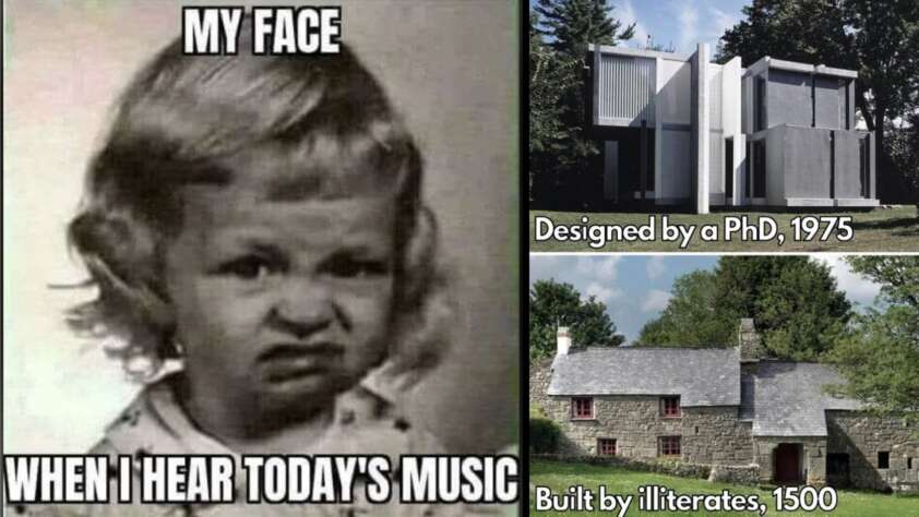 A meme with the top-left showing a black-and-white photo of a child making a disapproving face with text: "MY FACE WHEN I HEAR TODAY'S MUSIC." The right side shows a modern building labeled "Designed by a PhD, 1975," and a rustic cottage labeled "Built by illiterates, 1500.