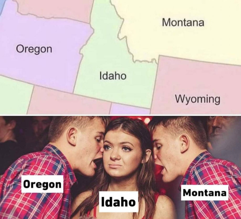 A meme with two parts. The top part is a map showing the US states Oregon, Idaho, Montana, and Wyoming. The bottom part features a woman labeled "Idaho" looking annoyed while two men labeled "Oregon" and "Montana" talk into each of her ears.