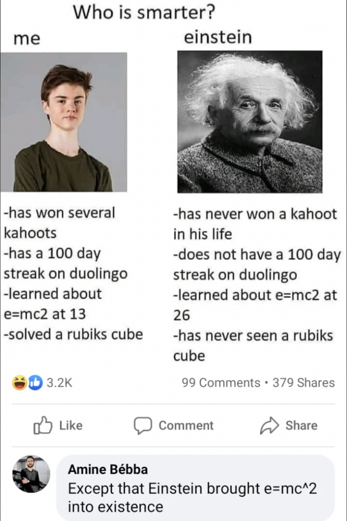 A meme comparing a young person to Einstein with text highlighting differences: the young person has won Kahoots, has a Duolingo streak, learned E=mc² at 13, solved a Rubik's cube, while Einstein did none but formulated E=mc². A humorous comment is below.