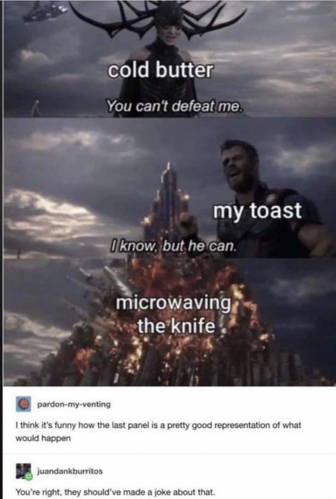 A meme with three panels featuring characters from a movie. Top: "cold butter," stern-looking character. Middle: "my toast," determined character with a weapon. Bottom: "microwaving the knife," an explosion. Below, two comments discuss how the explosion is accurate.