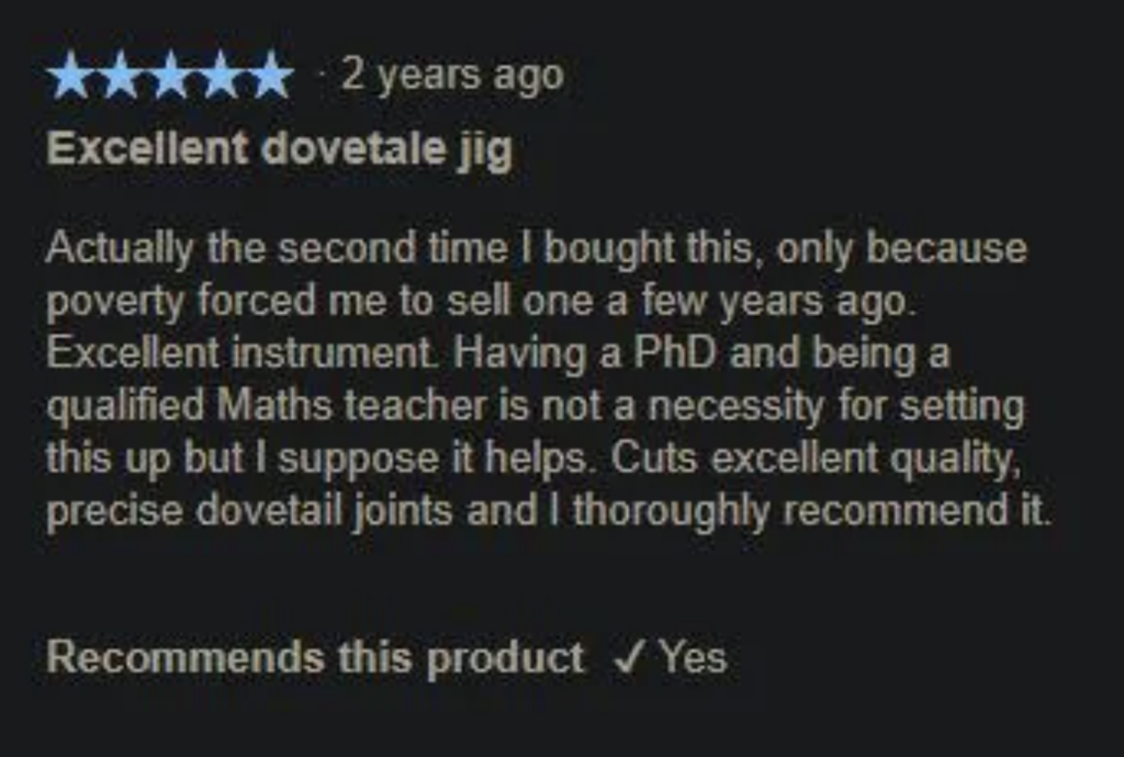 A 5-star review for a dovetail jig from two years ago. The reviewer praises the jig's quality and precision. Despite being a PhD holder and Math teacher, the reviewer highlights the jig’s ease of use and highly recommends it, noting they repurchased it after selling the original.