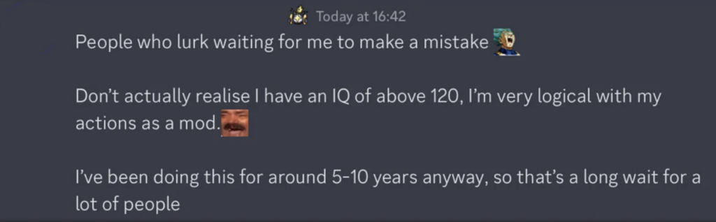 A screenshot of a Discord message. The message reads: "People who lurk waiting for me to make a mistake. Don't actually realise I have an IQ of above 120. I'm very logical with my actions as a mod. I've been doing this for around 5-10 years anyway, so that's a long wait for a lot of people." There are two custom emojis in the message: one showing a thinking facial expression and another showing a popular meme face.