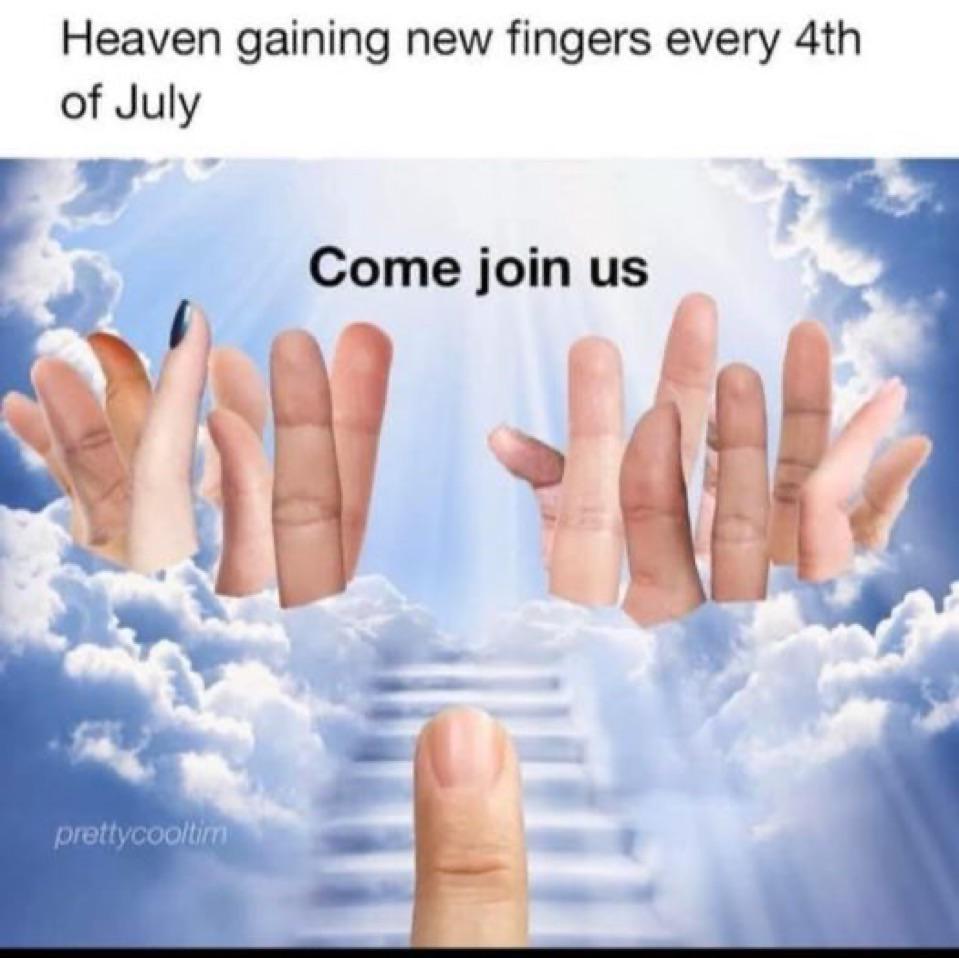 A humorous image shows fingers with faces amidst heavenly clouds, with text above reading "Heaven gaining new fingers every 4th of July" and "Come join us" below. A hand extends upward, seemingly about to join the group. Stairs made of clouds lead upward.