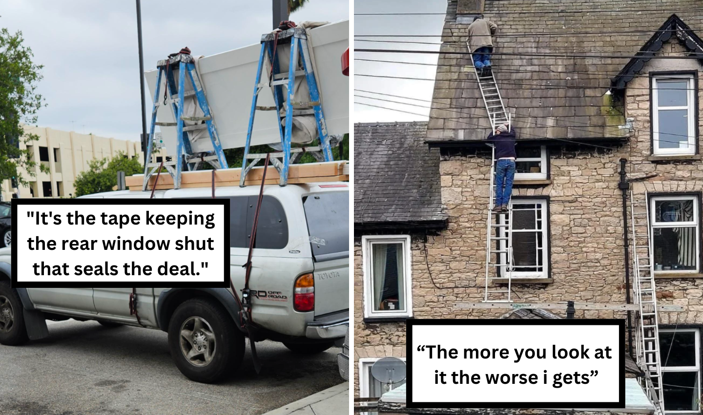 A two-part meme image showing precarious setups. On the left, a truck with ladders, wooden boards, and two people riding on top. The text reads, "It's the tape keeping the rear window shut that seals the deal." On the right, a person on a tall, unstable-looking ladder fixing a roof. The text reads, "The more you look at it the worse it gets.