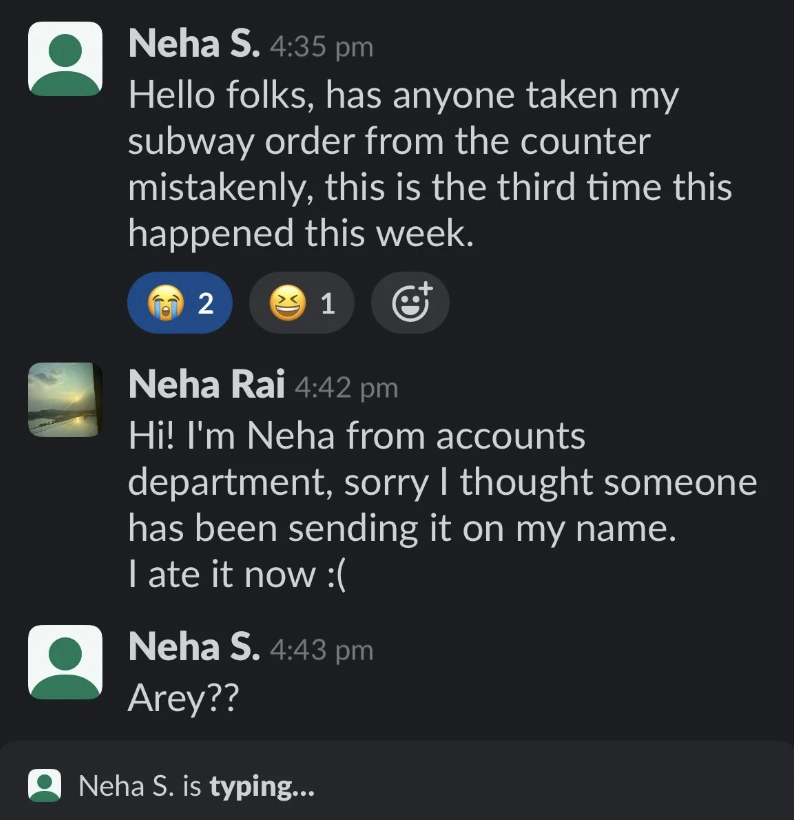 A chat conversation showing three messages. First, Neha S. asks if someone took her subway order mistakenly, mentioning it's the third time this week. Neha Rai replies, admitting she ate it, thinking it was hers. Neha S. responds with "Arey??" Neha S. is typing again.