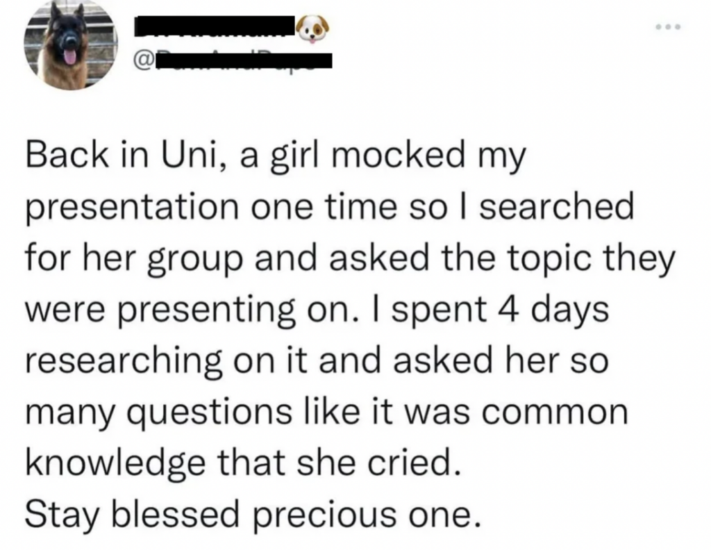 A tweet recounts a story from university days, where the poster was mocked by a girl during a presentation. In retaliation, they researched her group's topic extensively and asked many detailed questions, making her cry. The tweet ends with "Stay blessed precious one.