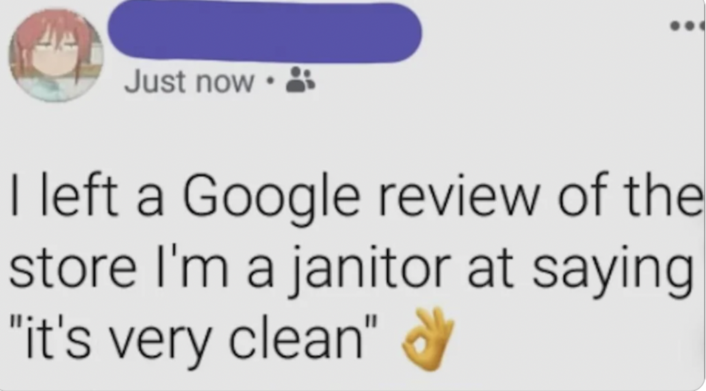 A social media post features a profile image of an animated character with a blanked-out name. The post reads, "I left a Google review of the store I'm a janitor at saying 'it's very clean' 👌.