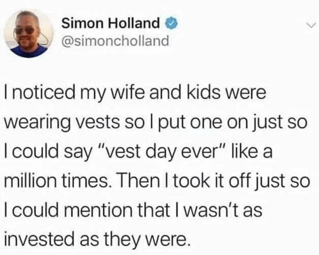 A tweet by Simon Holland reads: "I noticed my wife and kids were wearing vests so I put one on just so I could say 'vest day ever' like a million times. Then I took it off just so I could mention that I wasn't as invested as they were.