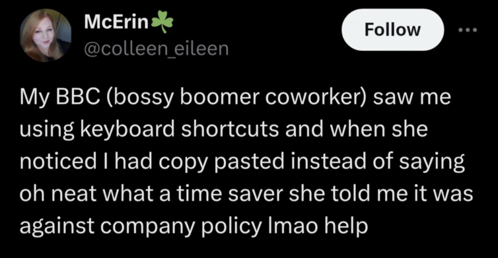 A tweet from user @colleen_eileen with a profile picture shows a woman's face. The tweet reads: "My BBC (bossy boomer coworker) saw me using keyboard shortcuts and when she noticed I had copy pasted instead of saying oh neat what a time saver she told me it was against company policy lmao help.