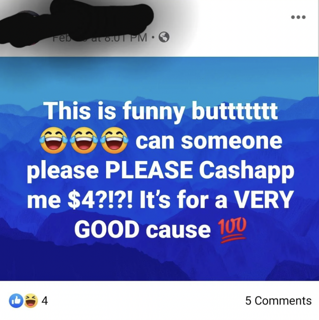 A Facebook post with a background of blue mountains reads: "This is funny buttttttt 😂😂😂 can someone please PLEASE Cashapp me $4?!?! It's for a VERY GOOD cause 💯." The post has 4 likes and 5 comments.