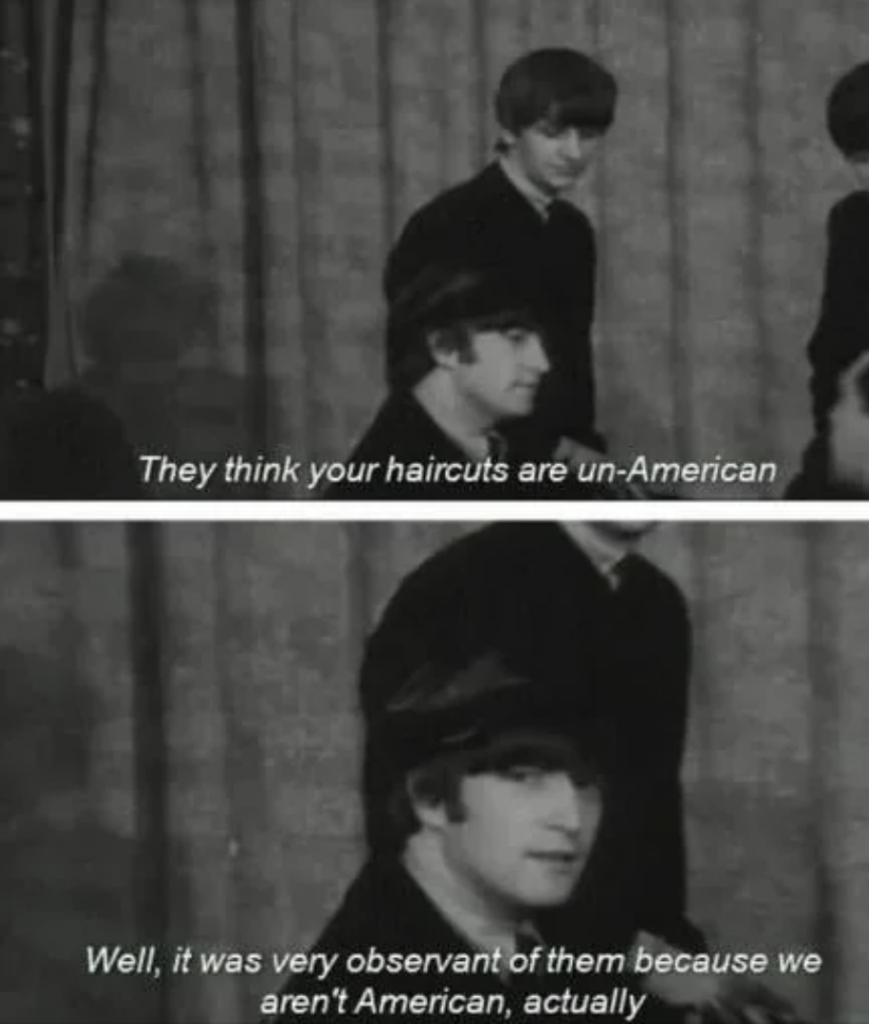 A black-and-white image of two young men with mop-top haircuts. The top panel shows one standing and one sitting, with the caption, "They think your haircuts are un-American." The bottom panel shows the seated man replying, "Well, it was very observant of them because we aren't American, actually.