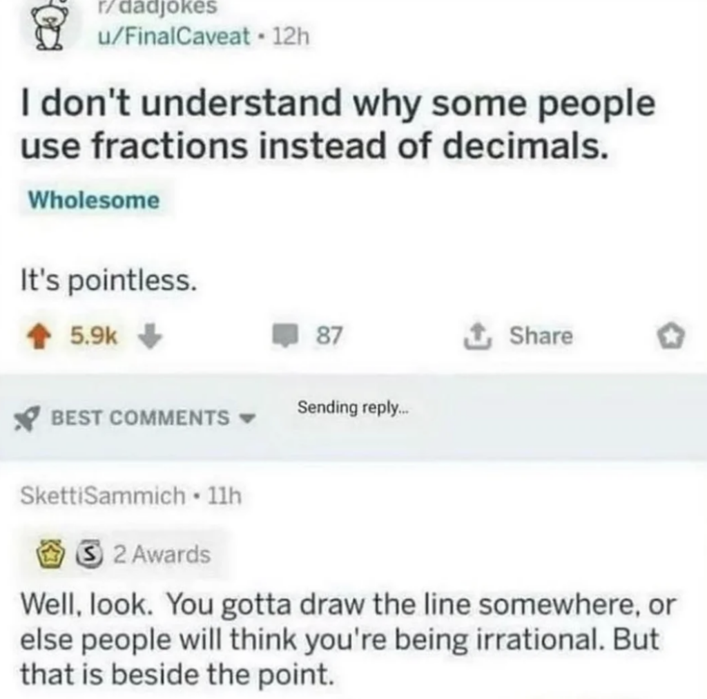 A Reddit post by u/FinalCaveat says, "I don't understand why some people use fractions instead of decimals." The top comment reads, "It's pointless." Another comment by SkettiSammich says, "Well, look. You gotta draw the line somewhere, or else people will think you're being irrational. But that is beside the point.