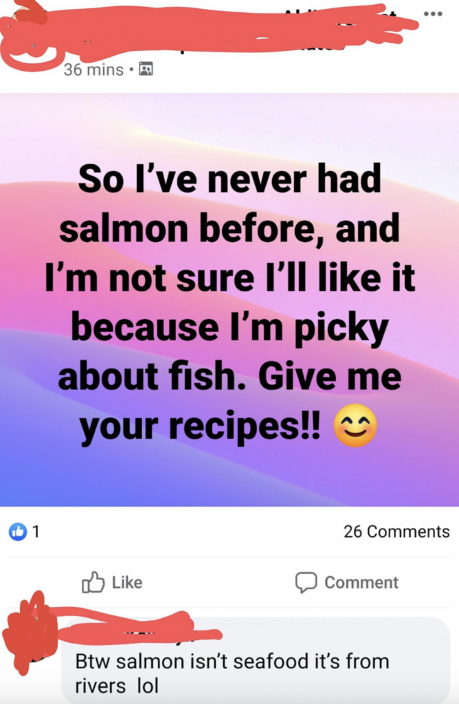 A Facebook post states, "So I've never had salmon before, and I’m not sure I’ll like it because I’m picky about fish. Give me your recipes!! 😊" The post has one like and 26 comments. A comment below clarifies, "Btw salmon isn’t seafood it’s from rivers lol.