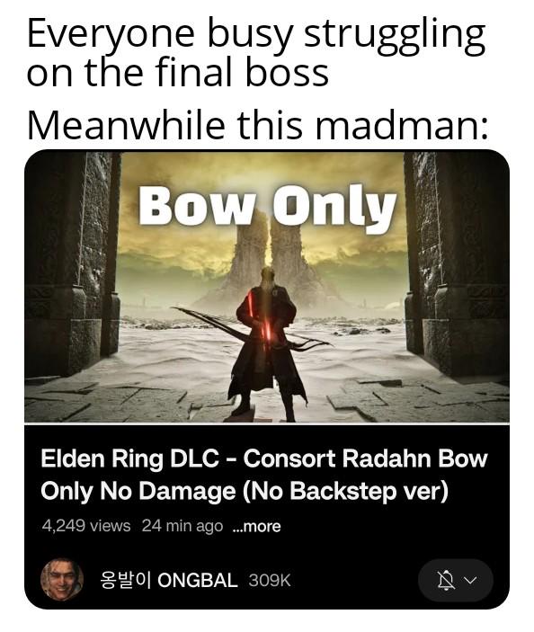 A meme featuring an image of a dark, warrior-like character holding a bow with ruins in the background from the game Elden Ring. The text above reads, "Everyone busy struggling on the final boss. Meanwhile this madman: Bow Only." Below is a screenshot of a YouTube video titled "Elden Ring DLC - Consort Radahn Bow Only No Damage (No Backstep ver).