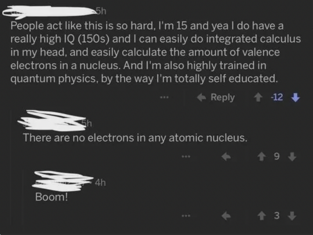 A social media exchange where the first user claims to be 15 years old with a high IQ, capable of advanced math and self-educated in quantum physics. The second user corrects that there are no electrons in an atomic nucleus, followed by a third user responding.