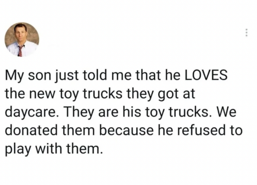 A social media post shows a profile picture of a person with text underneath. The text reads: "My son just told me that he LOVES the new toy trucks they got at daycare. They are his toy trucks. We donated them because he refused to play with them.