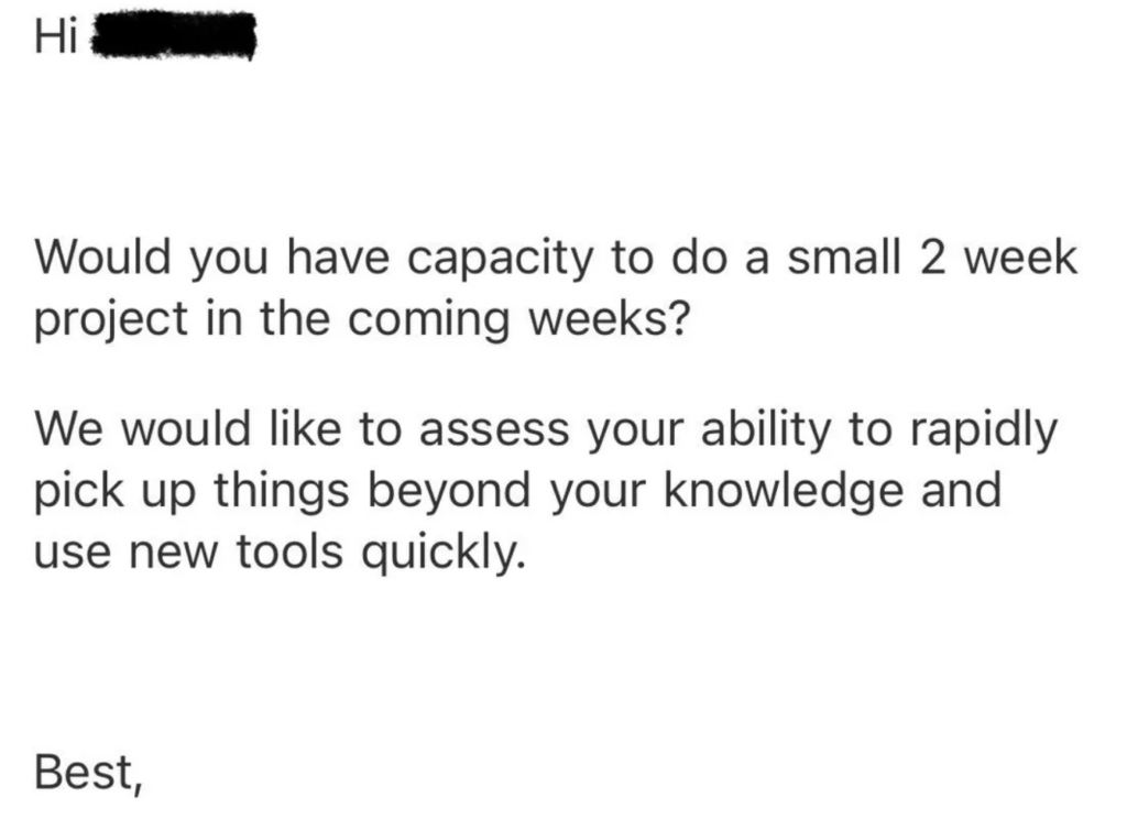 An email message reads: "Hi [name redacted], Would you have capacity to do a small 2 week project in the coming weeks? We would like to assess your ability to rapidly pick up things beyond your knowledge and use new tools quickly. Best, [sender's name redacted]".