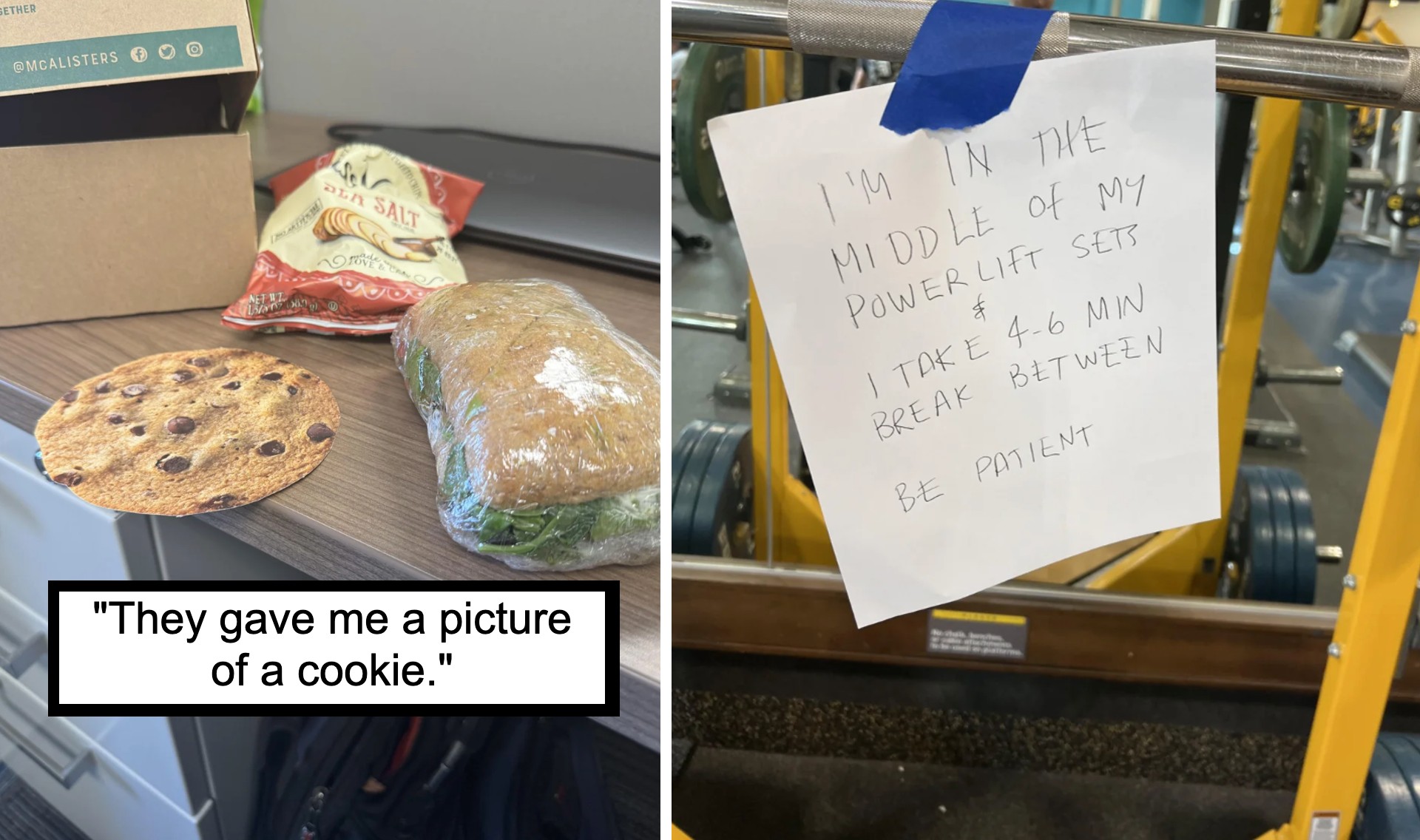 Left: A sandwich, chips, and a large printed photo of a cookie on a table. Caption reads, "They gave me a picture of a cookie." Right: A handwritten note taped to gym equipment reads, "I'm in the middle of my power lift sets. I take 4-6 min break between. Be patient.