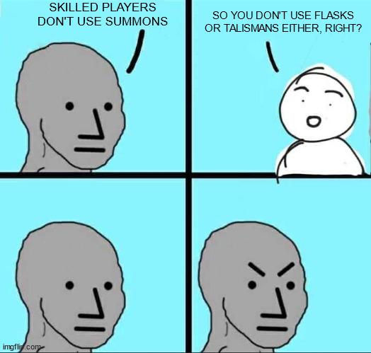 A four-panel comic. The first panel shows a gray humanoid saying, "Skilled players don't use summons." The second panel shows a white humanoid responding, "So you don't use flasks or talismans either, right?" The last two panels show the gray humanoid looking angry. Classic Elden Ring memes!