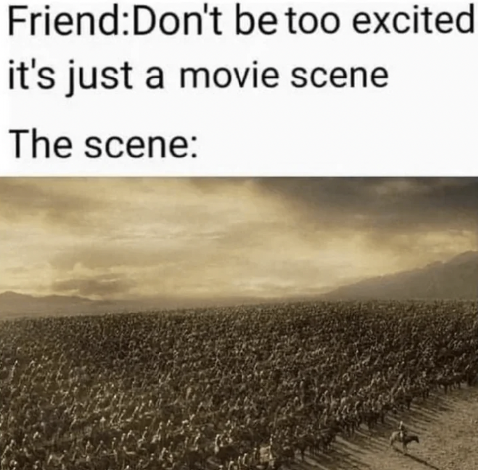 The image shows a meme with text at the top that reads, "Friend: Don't be too excited it's just a movie scene. The scene:". Below the text is a picture of a vast battle scene with a large number of people charging across a barren landscape at sunset.