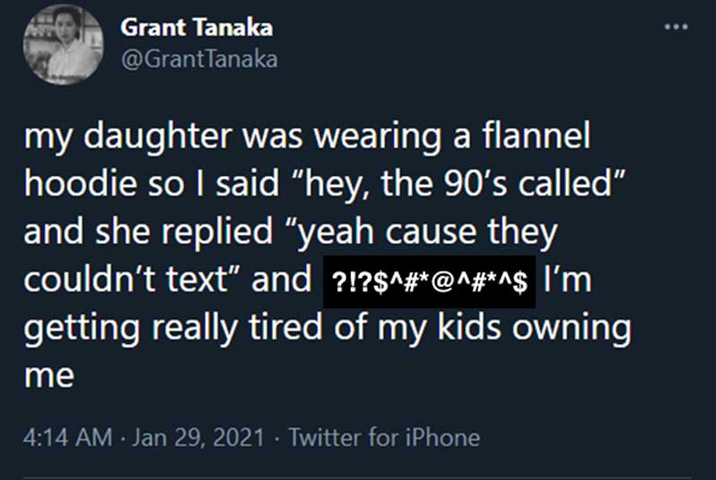 A tweet from Grant Tanaka (@GrantTanaka) reads: "my daughter was wearing a flannel hoodie so I said 'hey, the 90's called' and she replied 'yeah cause they couldn't text' and ?!?$^#@^#*^$ I'm getting really tired of my kids owning me." Dated Jan 29, 2021, at 4:14 AM.