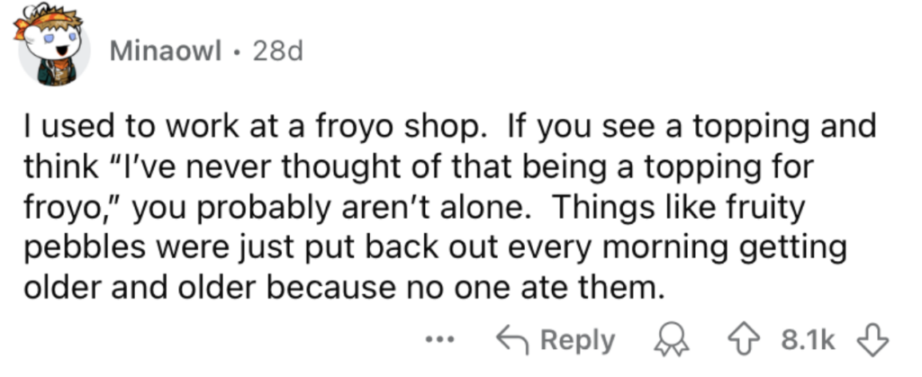 A Reddit post by user Minaowl, with an avatar of an owl in a winter hat. The post reads, "I used to work at a froyo shop. If you see a topping and think 'I've never thought of that being a topping for froyo,' you probably aren’t alone. Things like fruity pebbles were just put back out every morning getting older and older because no one ate them." The post has 8.1k upvotes.