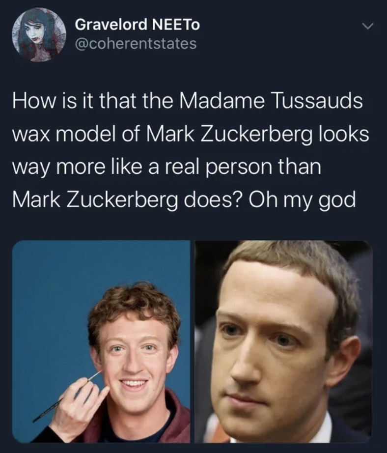 A tweet by user Gravelord NEETo features a side-by-side comparison photo of a smiling person and a wax figure. The tweet humorously suggests that the Madame Tussauds wax model of Mark Zuckerberg looks more lifelike than the real Mark Zuckerberg.