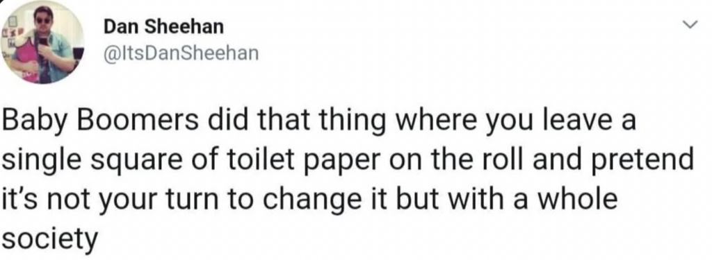 A tweet by Dan Sheehan (@ItsDanSheehan) with his profile picture on the left. The tweet reads: "Baby Boomers did that thing where you leave a single square of toilet paper on the roll and pretend it’s not your turn to change it but with a whole society.