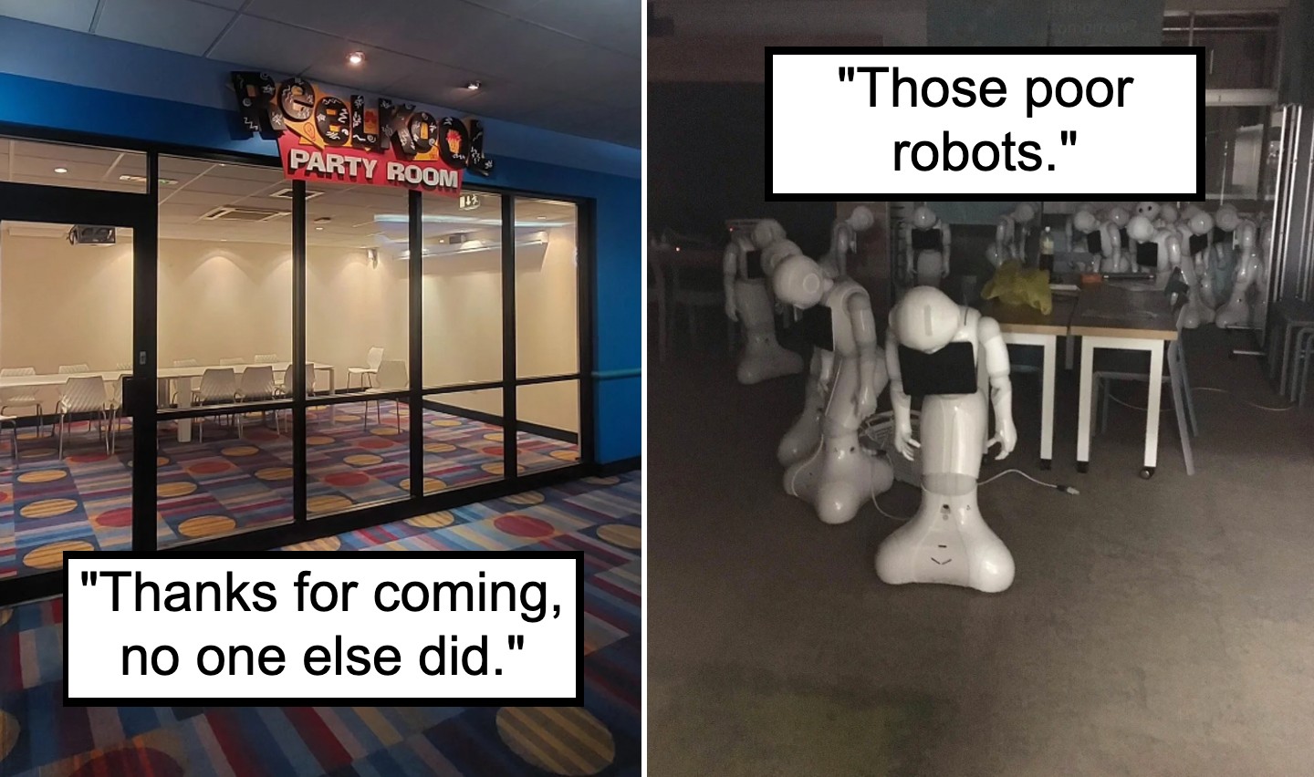 Left side: An empty party room with brightly colored carpet and white chairs around tables. Text on image reads, "Thanks for coming, no one else did."
Right side: A dark room filled with multiple humanoid robots appearing idle. Text on image reads, "Those poor robots.