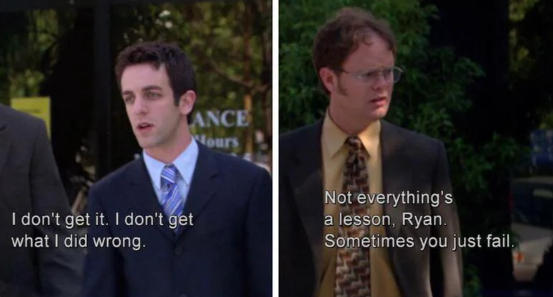 Two men are depicted in a scene from a TV show. The man on the left, wearing a blue tie and dark suit, says, "I don't get it. I don't get what I did wrong." The man on the right, wearing glasses and a yellow shirt with a brown tie, responds, "Not everything's a lesson, Ryan. Sometimes you just fail.