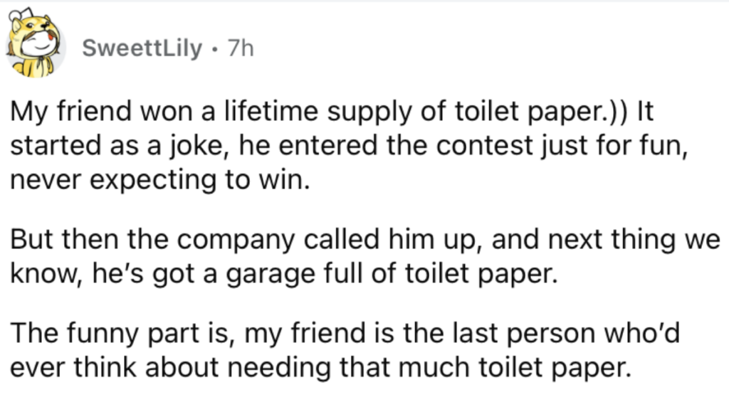 Screenshot of a social media post by SweetLily stating, "My friend won a lifetime supply of toilet paper. It started as a joke, he entered the contest just for fun, never expecting to win. But then the company called him up, and next thing we know, he's got a garage full of toilet paper. The funny part is, my friend is the last person who'd ever think about needing that much toilet paper.